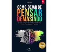 DEJAR DE PENSAR DEMASIADO: Las Reglas de Oro para Afrontar el Pensamiento Excesivo, Vivir en el Presente y Lograr la Paz Interior (Éxito Personal: las Reglas de Oro para el Crecimiento Personal)