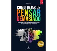 DEJAR DE PENSAR DEMASIADO: Las Reglas de Oro para Afrontar el Pensamiento Excesivo, Vivir en el Presente y Lograr la Paz Interior (Éxito Personal: las Reglas de Oro para el Crecimiento Personal)