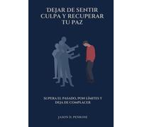 Dejar de sentir culpa y recuperar tu paz: Supera el pasado, pon límites y deja de complacer