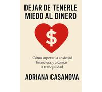 Dejar de tenerle miedo al dinero: Cómo superar la ansiedad financiera y alcanzar la tranquilidad: 2 (Dinero sin miedo: cómo transformar tu relación ... con calma, claridad y una mentalidad fuerte)