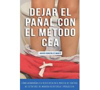 Dejar el pañal con el método CEA: Cómo acompañar a su hijo o hija en el proceso de control de esfínteres de manera respetuosa y progresiva (imágenes en blanco y negro)