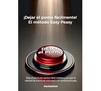 ¡Dejar el porno fácilmente! El método Easy Peasy: Deja el porno de manera fácil, indolora, sin usar el método de fuerza de voluntad y sin sentirte privado.