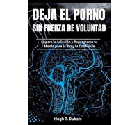 DEJAR LA PORNOGRAFÍ A SIN FUERZA DE VOLUNTAD: Supere la adicción y reorganice su Mente para la Paz y la Confianza.