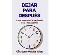 Dejar para después: La procrastinación explicada como nunca antes