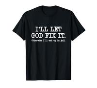 Dejaré Que Dios lo arregle de lo Contrario, terminaré en la cárcel, Gracioso Camiseta