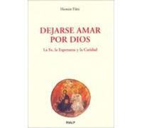 Dejarse Amar Por Dios: La Fe La Esperanza Y La Caridad