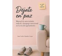 Déjate en paz: Manual de autocuidado radical y desapego emocional en la era del agotamiento