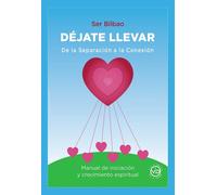 Déjate llevar. De la separacion a la conexión. Manual de iniciación y crecimiento espiritual | Sergio Bilbao Tamayo
