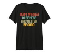 Dejé a mi Cabra para Estar aquí. Más Vale Que Sea Bueno. Camiseta Premium