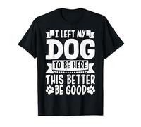 Dejé a mi perro para estar aquí, Better Be Good Funny Dog Mom Camiseta