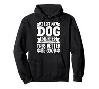Dejé a mi perro para estar aquí, Better Be Good Funny Dog Mom Sudadera con Capucha