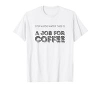 Deje a un Lado el Agua, Este es un Trabajo para el café. Camiseta