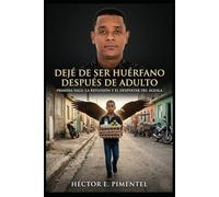 Dejé de ser huérfano después de adulto.: El Despertar del Águila. Una historia de fe, perdón y amor propio.
