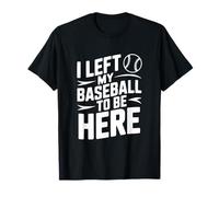 Dejé mi béisbol para Estar aquí Camiseta