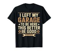 Dejé mi garaje para estar aquí este mejor ser buen día del padre Camiseta