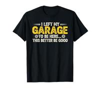 Dejé mi Garaje para Estar aquí Este Mejor ser Bueno, Coche Divertido Camiseta