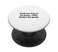 Dejé Que mi Perro estuviera aquí... Mejor Que Sea Bueno PopSockets PopGrip Adhesivo