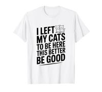 Dejé Que mis Gatos estuvieran aquí, Mejor Sea Bueno Camiseta