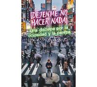 ¡Déjenme no hacer nada! Una disculpa por la ociosidad y la pereza.: Manual de guerrilla atencional para hackear tu agenda, domar la IA y reinventar el arte de la inacción eficaz.