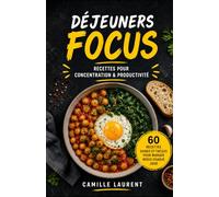 Déjeuners Focus - 60 recettes saines pour concentration, énergie et productivité au travail: Repas équilibrés, lunch boxes, bowls et salades pour éviter le coup de fatigue et mieux tenir l’après-midi