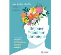 Déjouer la douleur chronique: Une approche scientifique révolutionnaire pour reconditionner son cerveau et retrouver le bien-être