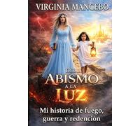 DEL ABISMO A LA LUZ: Mi historia de fuego, guerra y redención