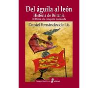Del águila al león. Historia de Britania. De Roma a la conquista normanda | Daniel Fernández De Lis