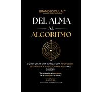 Del Alma al Algoritmo: Cómo crear una marca con propósito, estrategia y posicionamiento para crecer