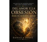 Del amor y la obsesión hacia mi verdadera esencia: El camino de regreso a ti misma (Serie del Despertar)