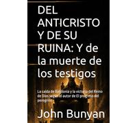 DEL ANTICRISTO Y DE SU RUINA: Y de la muerte de los testigos: La caída de Babilonia y la victoria del Reino de Dios según el autor de El progreso del peregrino (Biblioteca Puritana)