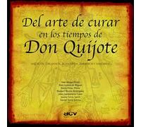 Del Arte de curar En Los Tiempos De Don Quijote: Una mirada médica e histórica al món de Don Quijote y el Siglo de Oro: 2 (Medicina legendaria)