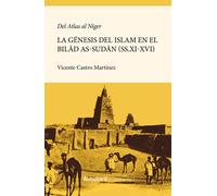 DEL ATLAS AL NIGER. LA GENESIS DEL ISLAM EN EL BILAD AS-SUDAN (SS.XI-XVI) (Historia de las dinámicas sociales, culturales y políticas)