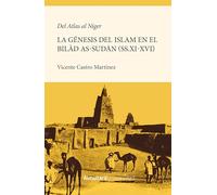 DEL ATLAS AL NIGER. LA GENESIS DEL ISLAM EN EL BILAD AS-SUDAN (SS.XI-XVI) (Historia de las dinámicas sociales, culturales y políticas)
