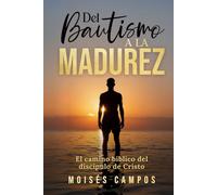 Del Bautismo a la Madurez: El camino bíblico del discípulo de Cristo