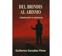DEL BRINDIS AL ABISMO: Celebración o Sentencia