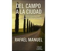 DEL CAMPO A LA CIUDAD. Cómo transformar la adversidad en legado: Una herencia inspiracional para nuevas generaciones