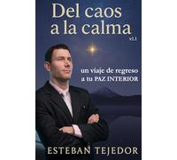 Del Caos a la Calma · un viaje de regreso a tu PAZ INTERIOR: La guía definitiva, con ejemplos y experiencias de vida, para transformar tu estrés en felicidad