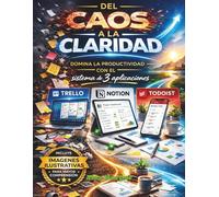 Del Caos a la Claridad: Domina la productividad con el sistema de 3 aplicaciones Trello, Notion y Todoist