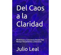 Del Caos a la Claridad: Mindfulness y Consciencia Elevada Para Manejar Pensamientos y Emociones