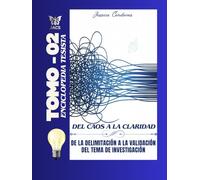 DEL CAOS A LA CLARIDAD TOMO II: DE LA DELIMITACIÓN A LA VALIDACIÓN DE TU TEMA DE INVESTIGACIÓN (Enciclopedia Tesista)