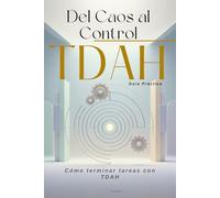 Del Caos al Control: Guía práctica de organización, rutinas y gestión del tiempo para adultos con TDAH: Cómo crear hábitos sostenibles, mejorar el ... mental día a día. A Color con Imágenes.
