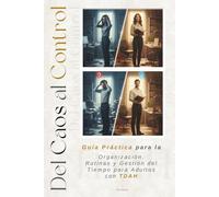 Del Caos al Control: Guía práctica de organización, rutinas y gestión del tiempo para adultos con TDAH: Cómo crear hábitos sostenibles, mejorar el ... mental día a día. A Color con Imágenes.