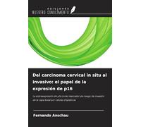 Del carcinoma cervical in situ al invasivo: el papel de la expresión de p16: La sobreexpresión de p16 como marcador de riesgo de invasión de la capa basal por células displásicas