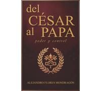 DEL CÉSAR AL PAPA: Poder y Control