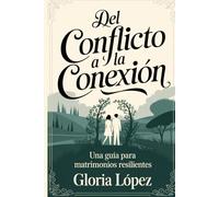 Del Conflicto a la Conexión :Construyendo una base sólida para un amor duradero: (Una Guía Para Matrimonios Resilientes)