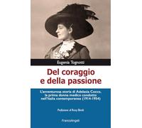 Del coraggio e della passione. L'avventurosa storia di Adelasia Cocco, la prima donna medico condotto nell'Italia contemporanea (1914-1954) (La società. Saggi)