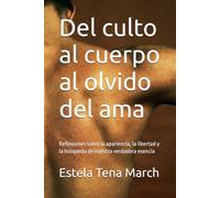 Del culto al cuerpo al olvido del ama: Reflexiones sobre la apariencia, la libertad y la búsqueda de nuestra verdadera esencia