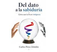 Del dato a la sabiduría: Cómo usar la IA con inteligencia (Arquitecturas del pensamiento)