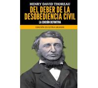 Del Deber de la Desobediencia Civil: La Edición Definitiva; Edición en Letra Grande
