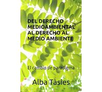 DEL DERECHO MEDIOAMBIENTAL AL DERECHO AL MEDIO AMBIENTE: El cambio de paradigma